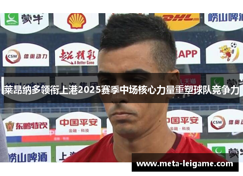 莱昂纳多领衔上港2025赛季中场核心力量重塑球队竞争力