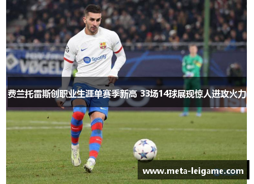 费兰托雷斯创职业生涯单赛季新高 33场14球展现惊人进攻火力
