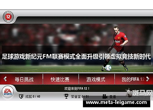 足球游戏新纪元FM联赛模式全面升级引领虚拟竞技新时代