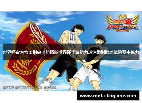 世界杯官方推出指尖上的精彩世界杯手游助力球迷随时随地体验赛事魅力