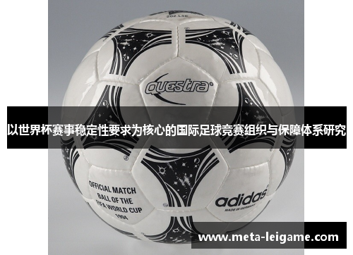 以世界杯赛事稳定性要求为核心的国际足球竞赛组织与保障体系研究